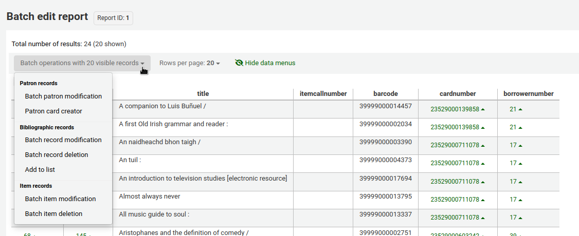 'बैच एडिट रिपोर्ट' नामक एक रिपोर्ट के परिणाम, 20 दृश्यमान रिकॉर्ड के साथ बटन 'बैच संचालन' खुला है और विकल्प हैं: पैट्रन रिकॉर्ड्स बैच के लिए पैट्रन संशोधन और संरक्षक कार्ड निर्माता, ग्रंथ सूची रिकॉर्ड के लिए बैच रिकॉर्ड संशोधन, बैच रिकॉर्ड विलोपन, बैच रिकॉर्ड विलोपन, और सूची में जोड़ें, और आइटम रिकॉर्ड के लिए बैच आइटम संशोधन और बैच आइटम विलोपन।