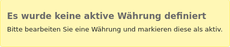 Warnmeldung mit dem Text „Es ist keine aktive Währung definiert. Bitte passen Sie eine Währung an und markieren diese als aktiv.“