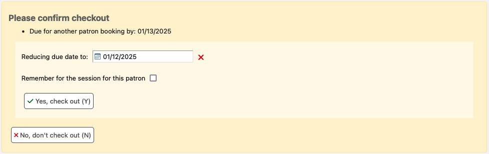 Check out warning on a yellow background. The message says: 'Please confirm checkout. Due for another patron booking by: 01/13/2025. Reducing due date to: 01/12/2025'. There is an input field to change the due date. The buttons are: Remember for the session for this patron; Yes, check out (Y); No, don't check out (N).