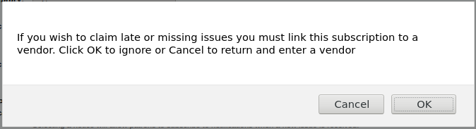 Warning pop up saying 'If you wish to claim late or missing issues you must link this subscription to a vendor. Click OK to ignore or Cancel to return and enter a vendor'