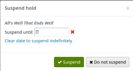 Suspend hold pop up modal asking until which date to suspend the hold (clear date to suspend indefinitely) and to confirm the suspension
