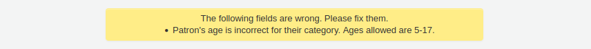 Warning 'The following fields are wrong. Please fix them. Patron's age is incorrect for their category. Ages allowed are 5-17.'