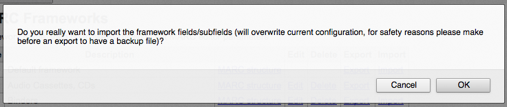 Warning message Are you sure you want to replace the fields and subfields for the XXX framework structure? The existing structure will be overwritten! For safety reasons, it is recommended to use the export option to make a backup first.