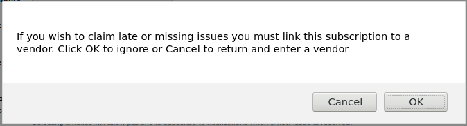 Ein Pop-up-Fenster mit Warnhinweis wird angezeigt: „Wenn Sie verspätete oder fehlende Hefte reklamieren möchten, müssen Sie dieses Abonnement mit einem Lieferanten verknüpfen. Klicken Sie auf OK, um dies zu ignorieren, oder auf Abbrechen, um zurückzukehren und einen Lieferanten einzugeben"