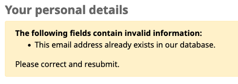 स्वयं पंजीकरण पृष्ठ के शीर्ष पर त्रुटि संदेश: "निम्नलिखित फ़ील्ड में अमान्य जानकारी होती है: यह ईमेल पता हमारे डेटाबेस में पहले से मौजूद है। कृपया सही करें और फिर से शुरू करें।"