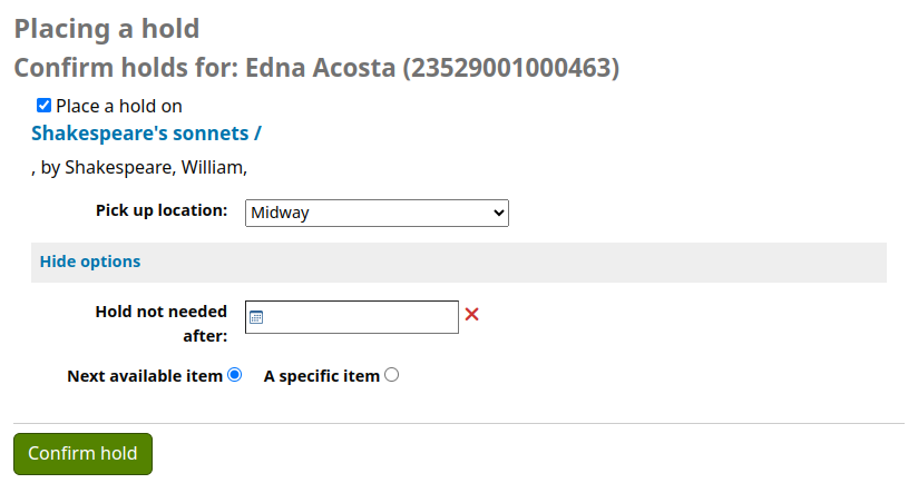 Place hold confirmation screen on the OPAC. Shows the patron's name and card number, the title and author of the item to be placed on hold, a dropdown menu to choose the pickup location, a link to hide options, a date field 'Hold not needed after', an option to place the hold on the next available item or a specific item and a button 'Confirm hold'