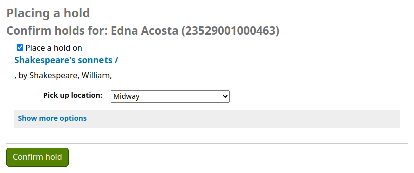 Place hold confirmation screen on the OPAC. Shows the patron's name and cardnumber, the title and author of the item to be placed on hold, a dropdown menu to choose the pickup location, a link to show more options and a button 'Confirm hold'