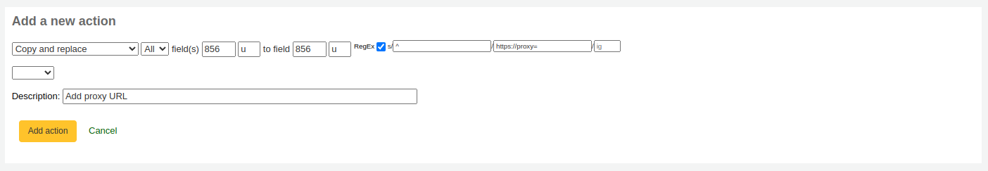 Add a new action form with the following options: Copy and replace all fields 856 u to field 856 u RegEx s/^/http://proxy=/ Description: Add proxy URL