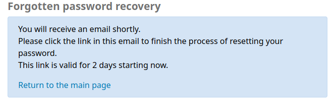 Confirmation message says You will receive an email shortly. Please click the link in this email to finish the process of resetting your password. This link is valid for 2 days starting now. Return to the main page