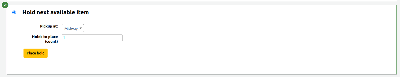 Section of the hold form to place a hold on the next available item. The section is selected and is highlighted in green with a green checkmark in the top left corner. Fields are Pickup at, and Holds to place (count), followed by a yellow Place hold button