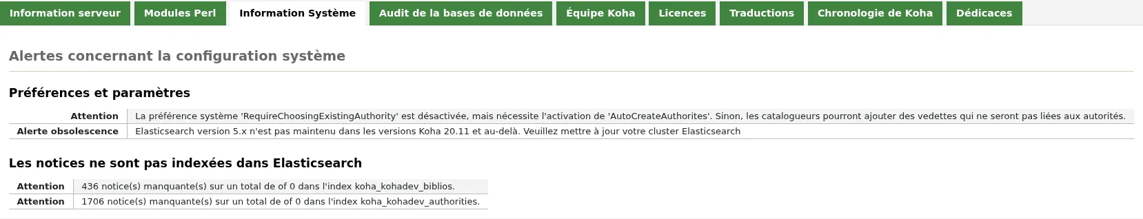 L'onglet Information Système de la page 'A propos de Koha' affiche deux avertissements : "La préférence système 'RequireChoosingExistingAuthority' est désactivée, mais nécessite que 'AutoCreateAuthorites' soit activée. Sinon, les catalogueurs pourront ajouter des vedettes qui ne seront pas liées aux autorités." et "1 notice(s) manquante sur un total de 435 dans l'index koha_kohadev_biblios."
