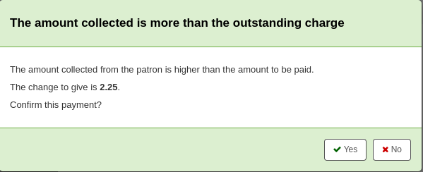 Pop-up window saying 'The amount collected is more than the outstanding charge The amount collected from the patron is higher than the amount to be paid. The change to give is 2.25. Confirm this payment?' with Yes and No buttons