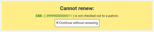 Alert saying "Cannot renew: CSS : ( 39999000000511 ) is not checked out to a patron.", with a button labeled "Continue without renewing". The title and barcode are hyperlinks.