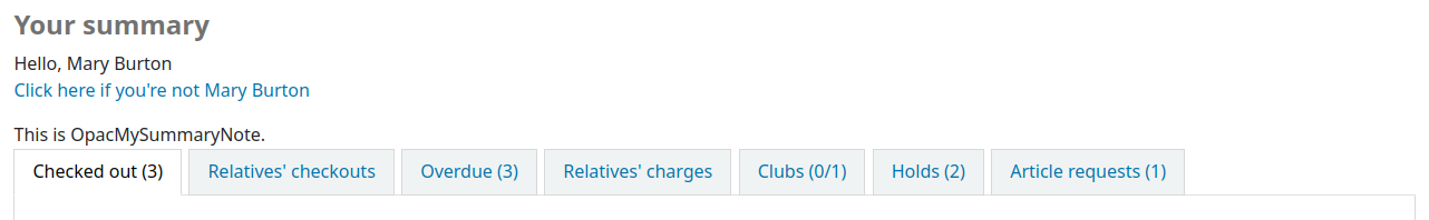 Top of the your summary page, under the title of the page, it is written Welcome Mary Burton, Click here if you're not Mary Burton and below that is a text that says This is OpacMySummaryNote.