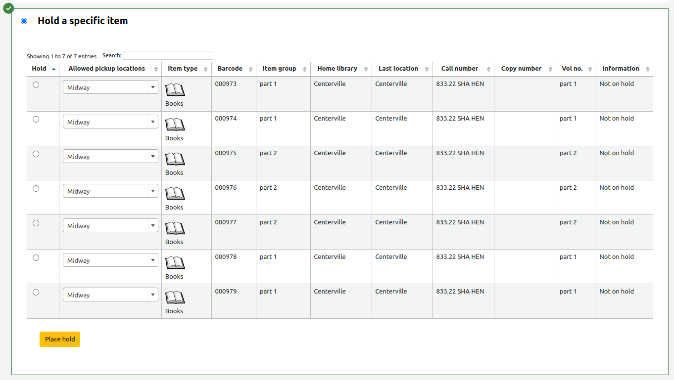 Section of the hold form to place a hold on a specific item. The section is selected and is highlighted in green with a green checkmark in the top left corner. The section is a table with the following columns: Hold (radio button to select the item), Allowed pickup locations, Item type, Barcode, Item group, Home library, Last location, Call number, Copy number, Vol no. and Information. The table is followed by a yellow Place hold button